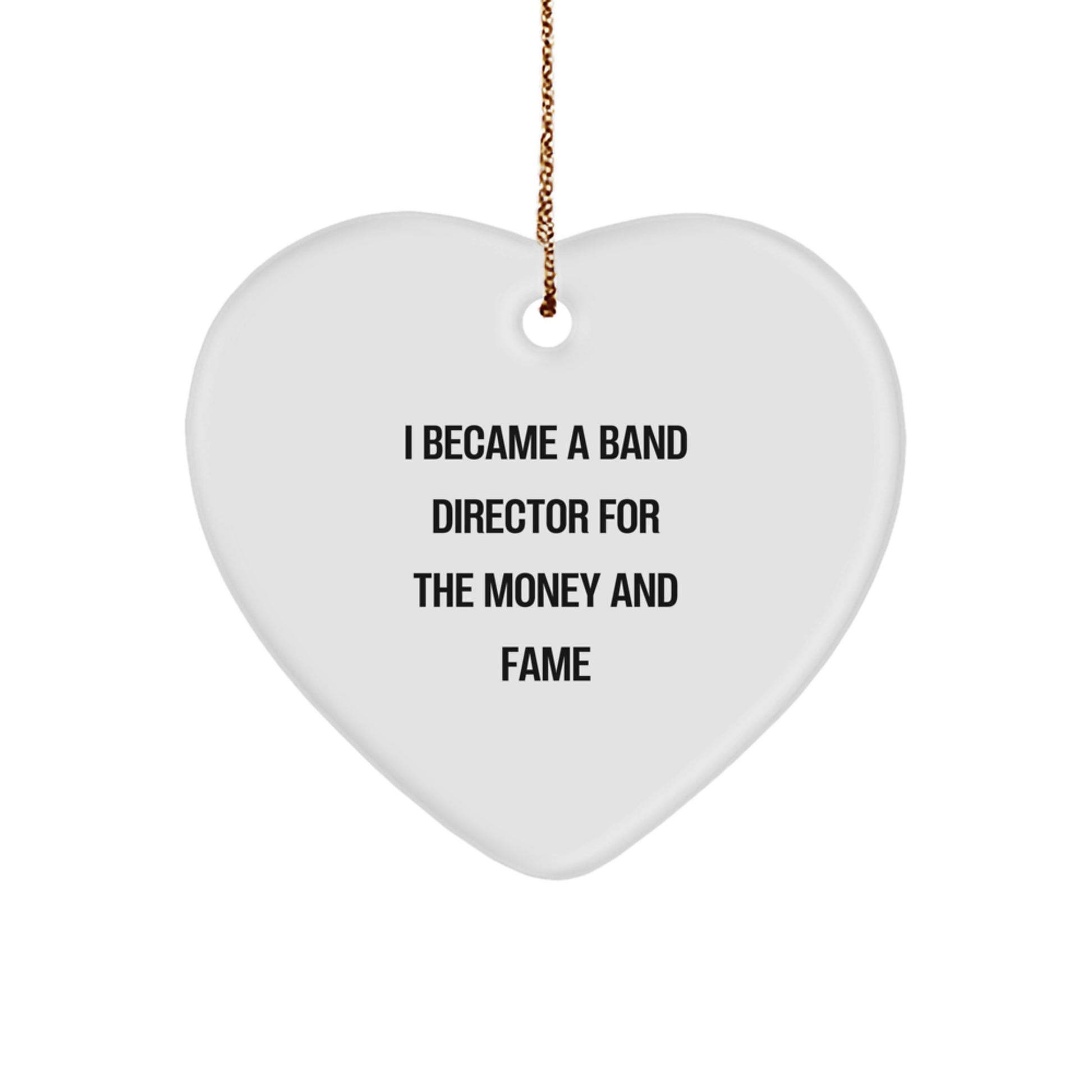 Gifts from Friends - Band Director Heart Ornament, I Became A Band Director For The Money And Fame Funny Quote, White Heart Shaped, Christmas Unique Gifts for Men - Image 1