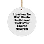 Gifts from Friends - I Love How We Don't Have To Say Out Loud That I'm Your Favorite Millwright, Funny Millwright Circle Ornament for Christmas