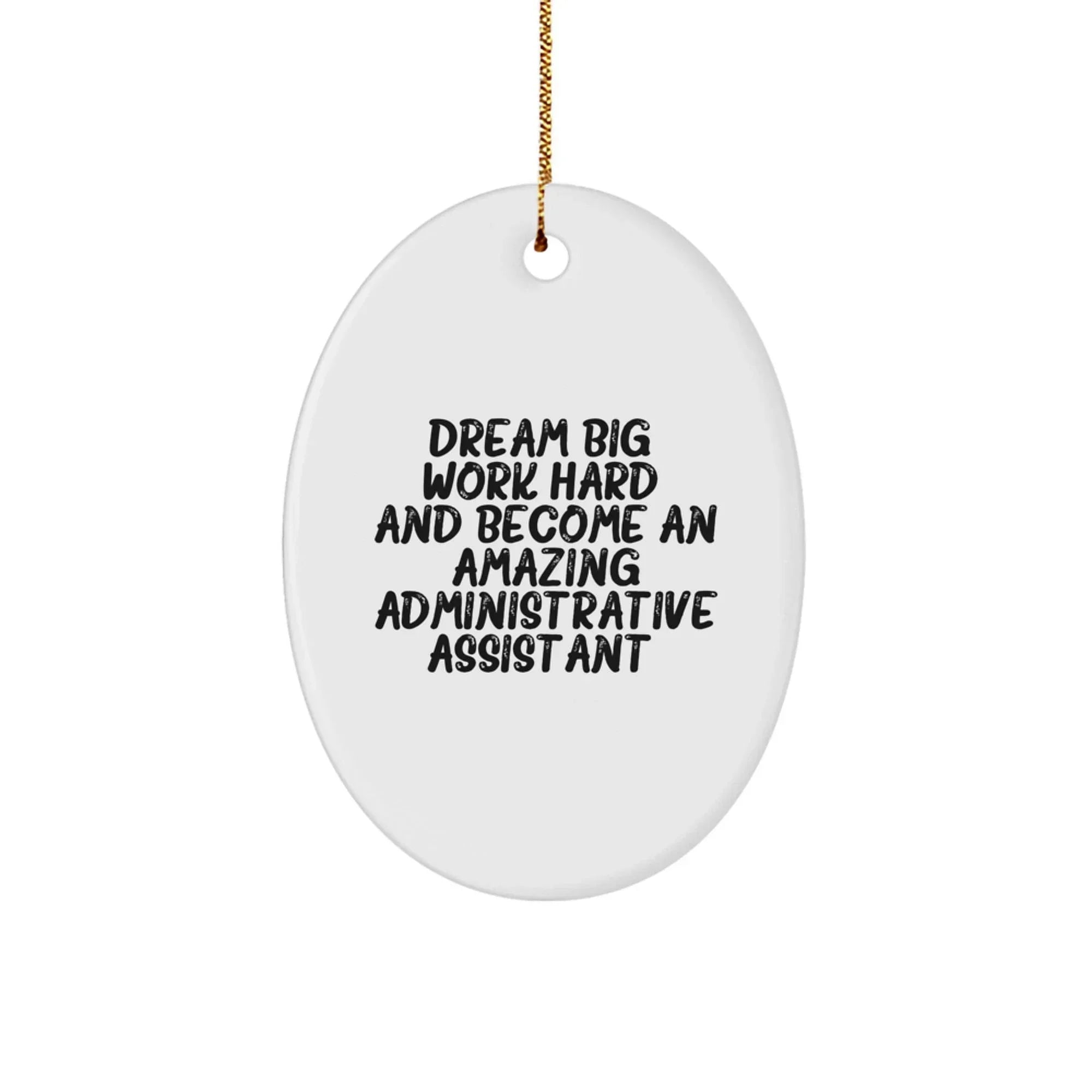 Gifts from Friends and Family for Administrative Assistants - 'Dream Big, Work Hard, And Become An Amazing Administrative Assistant.' Oval Ornament for Christmas