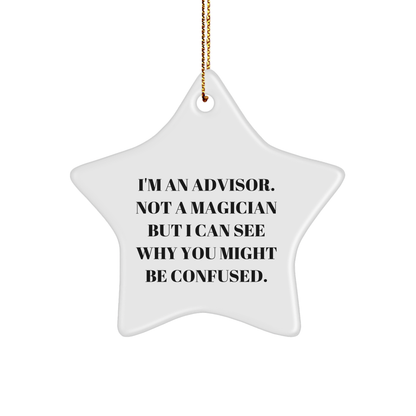 Gifts from Friends for Advisors: Funny Star Ornament with Inspirational Quote, Perfect for Christmas, 'I'm An Advisor. Not A Magician But I Can See Why You Might Be Confused.'