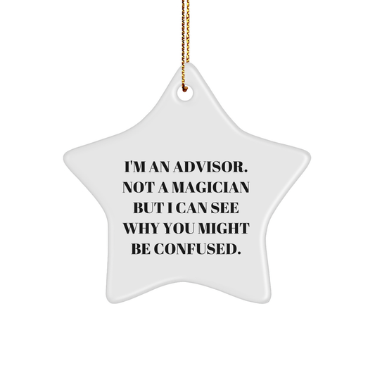 Gifts from Friends for Advisors: Funny Star Ornament with Inspirational Quote, Perfect for Christmas, 'I'm An Advisor. Not A Magician But I Can See Why You Might Be Confused.'