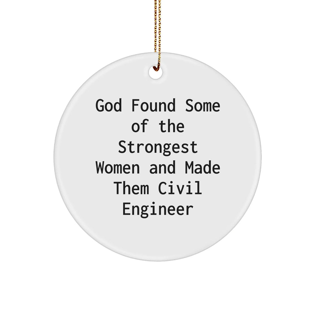 Gifts from Friends for Civil Engineer - 'God Found Some Of The Strongest Women And Made Them Civil Engineer' Circle Ornament, Christmas Unique Gifts, Circle Shaped