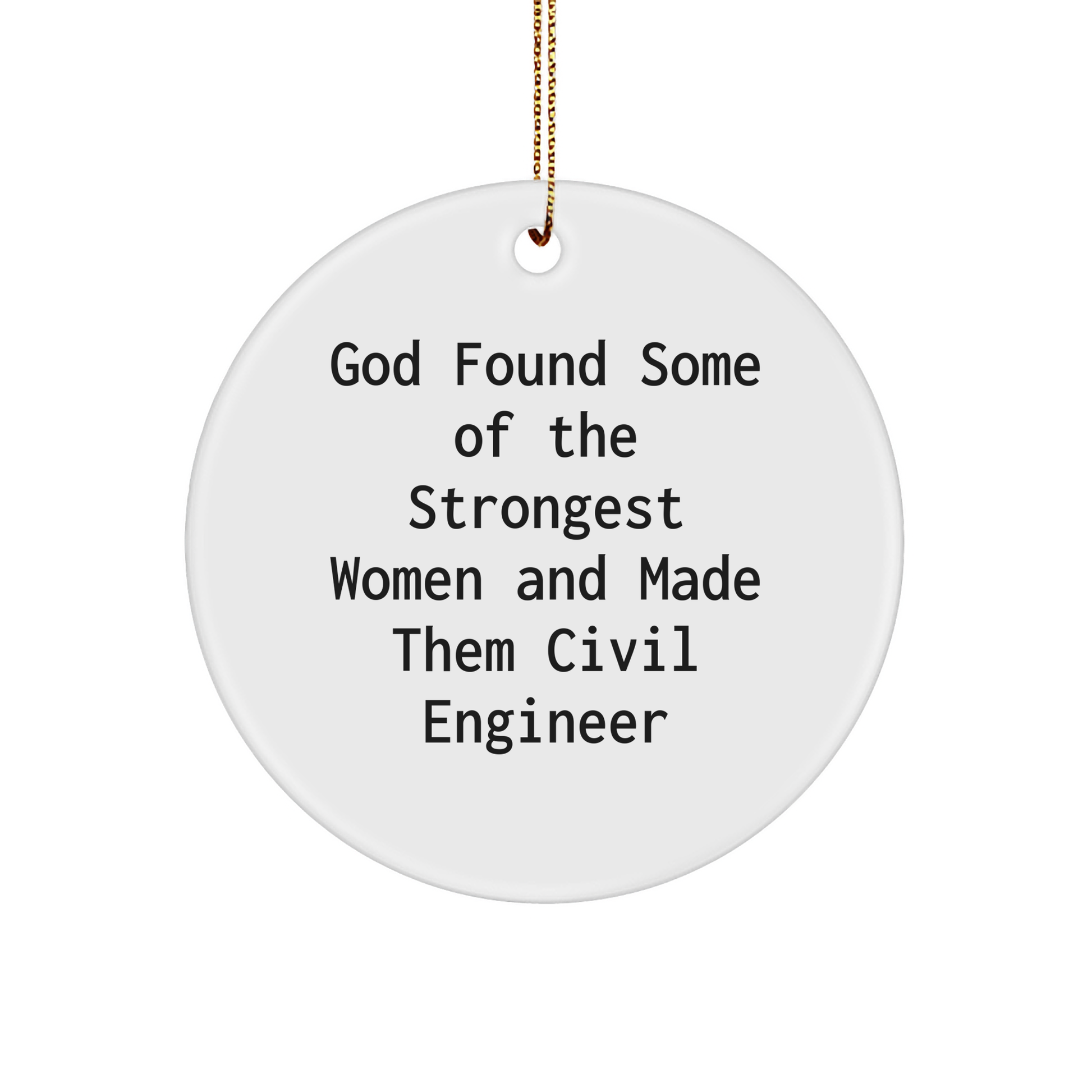 Gifts from Friends for Civil Engineer - 'God Found Some Of The Strongest Women And Made Them Civil Engineer' Circle Ornament, Christmas Unique Gifts, Circle Shaped