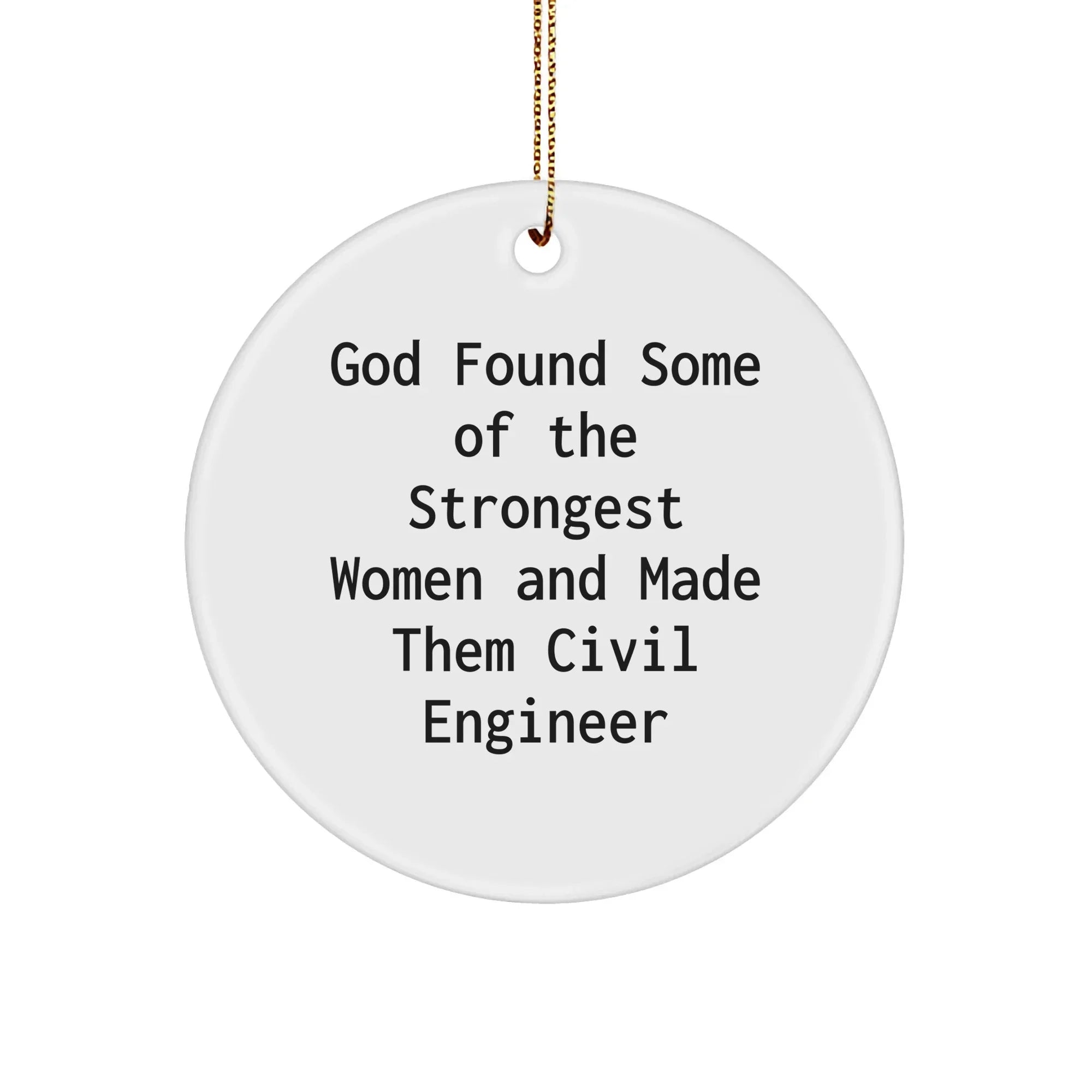 Gifts from Friends for Civil Engineer - 'God Found Some Of The Strongest Women And Made Them Civil Engineer' Circle Ornament, Christmas Unique Gifts, Circle Shaped