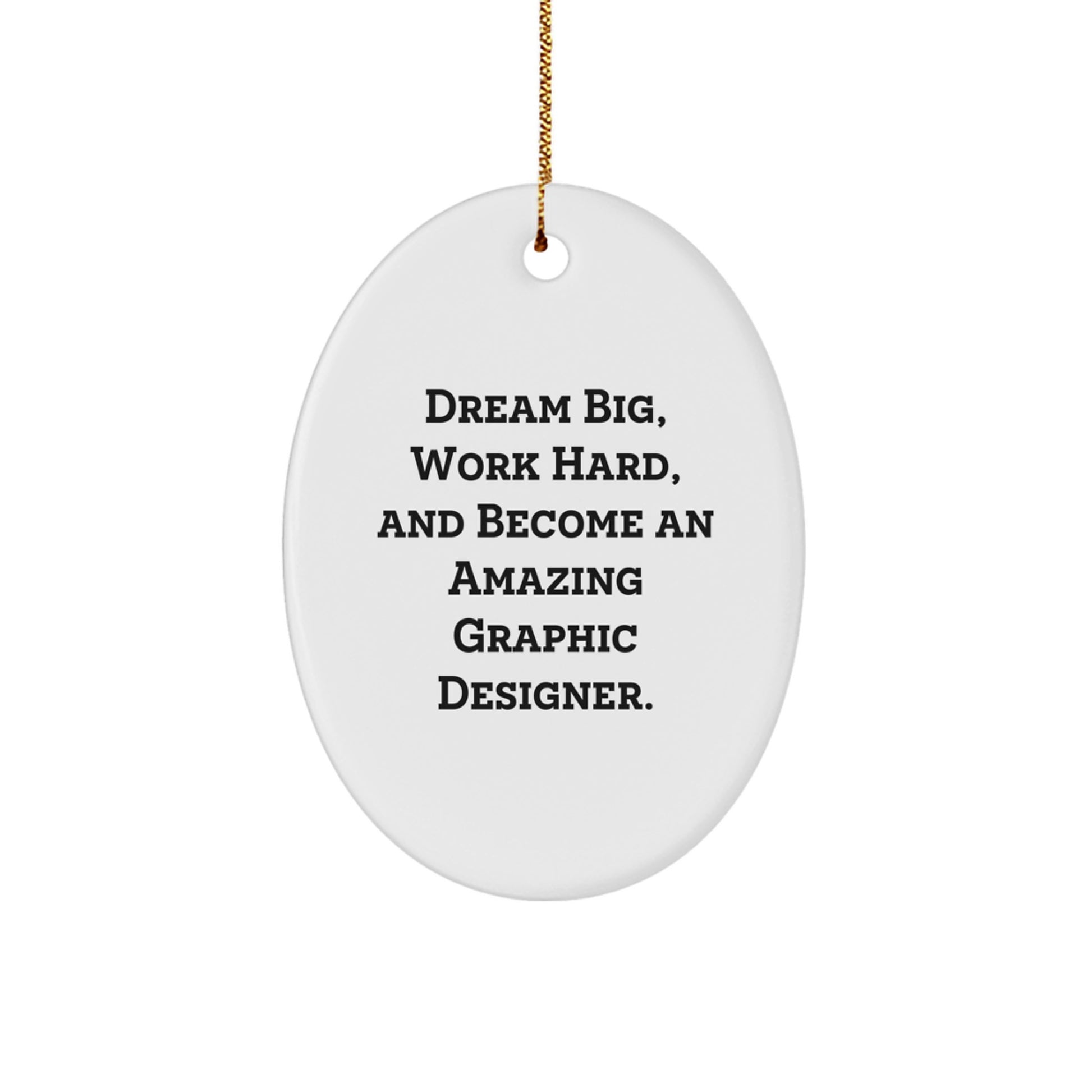 Gifts from Friends for Graphic Designers, Oval Ornament with Inspirational Quote, Perfect for Christmas Decorations - 'Dream Big, Work Hard, And Become An Amazing Graphic Designer.'