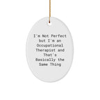 Gifts from Friends for Occupational Therapist Oval Ornament, I'm Not Perfect But I'm An Occupational Therapist And That's Basically The Same Thing, Funny Quote, Christmas Unique Gifts