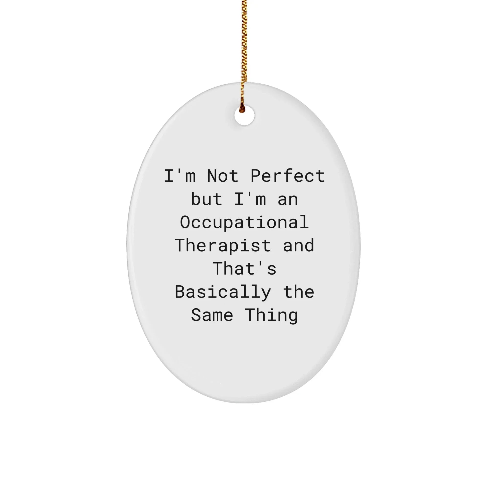 Gifts from Friends for Occupational Therapist Oval Ornament, I'm Not Perfect But I'm An Occupational Therapist And That's Basically The Same Thing, Funny Quote, Christmas Unique Gifts