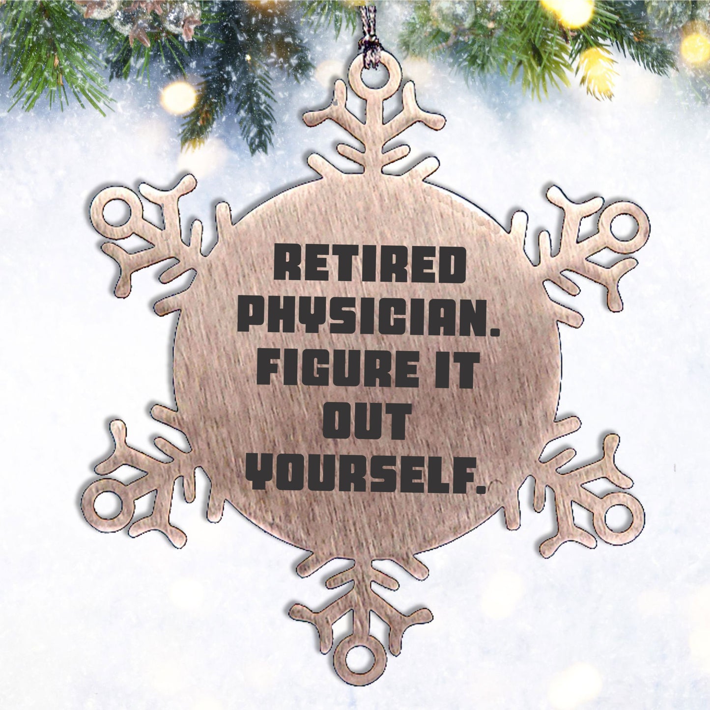 Gifts from Friends for Retired Physicians - 'Figure It Out Yourself' Snowflake Ornament, Durable and Safe Christmas Decoration