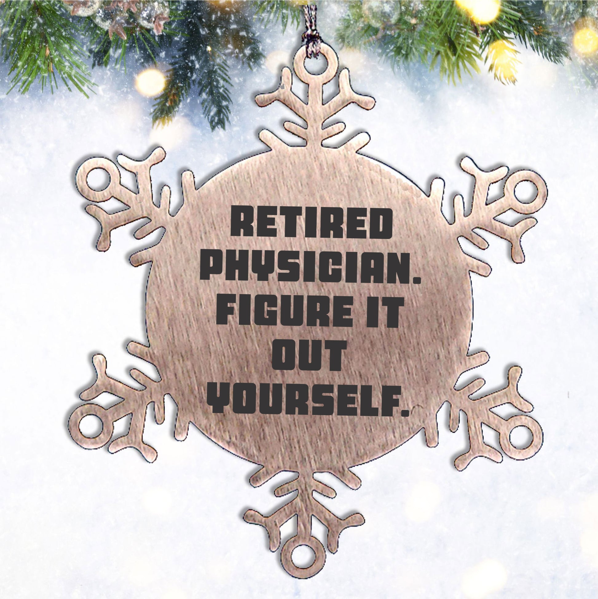 Gifts from Friends for Retired Physicians - 'Figure It Out Yourself' Snowflake Ornament, Durable and Safe Christmas Decoration