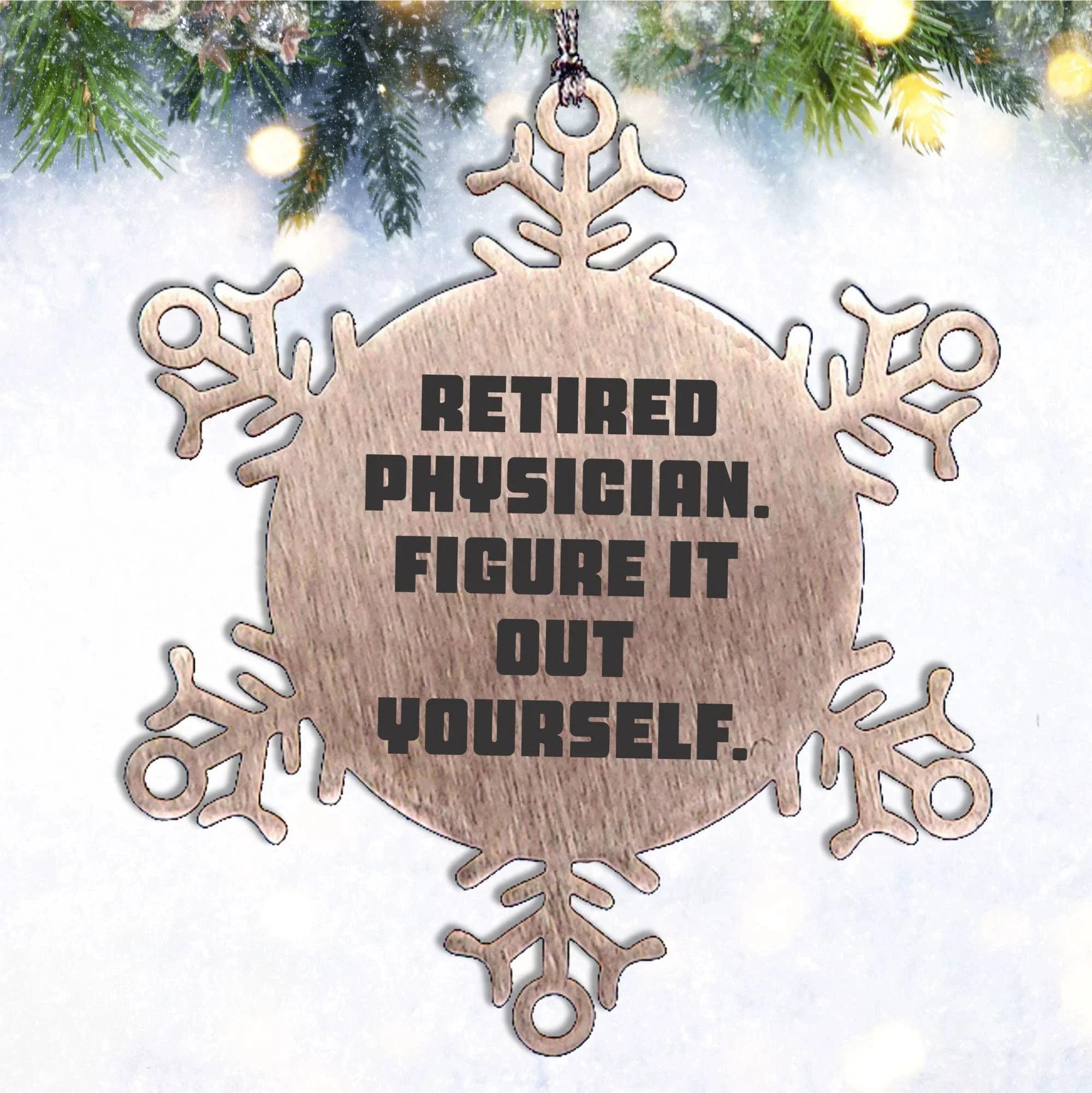 Gifts from Friends for Retired Physicians - 'Figure It Out Yourself' Snowflake Ornament, Durable and Safe Christmas Decoration