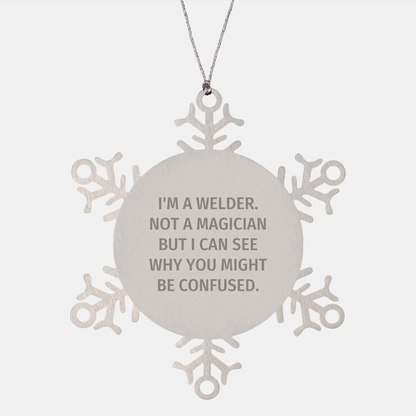 Gifts from Friends for Welders - Snowflake Ornament, 'I'm A Welder. Not A Magician', Christmas Unique Gifts for Him