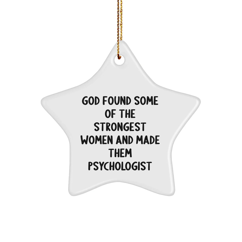Gifts from Friends for Women Psychologists - Funny Star Ornament, 'God Found Some Of The Strongest Women And Made Them Psychologist' Quote, White Star Shaped, Christmas Unique Gifts for Psychologists