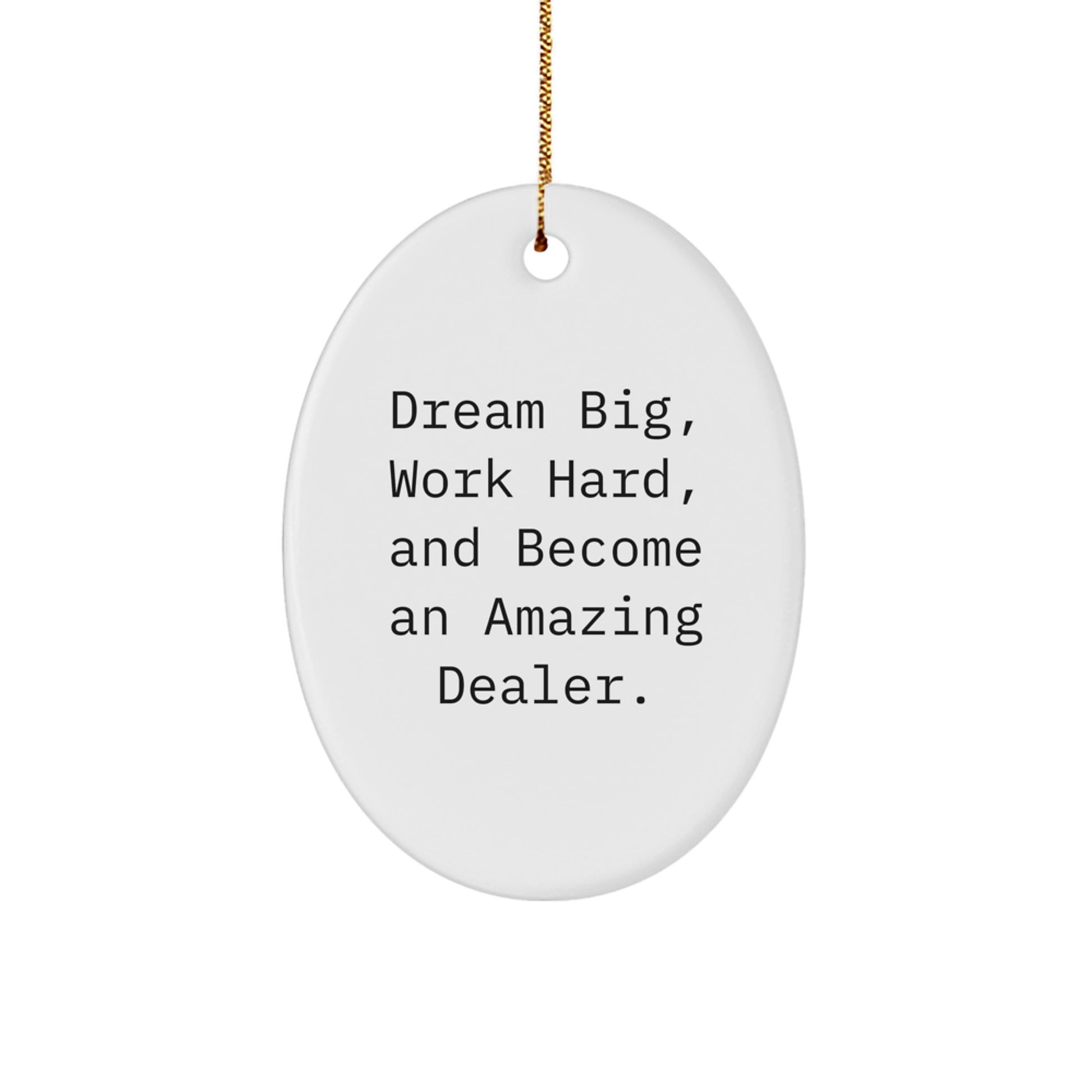 Gifts from Friends to Dealers - Oval Ornament - Dream Big, Work Hard, And Become An Amazing Dealer.
