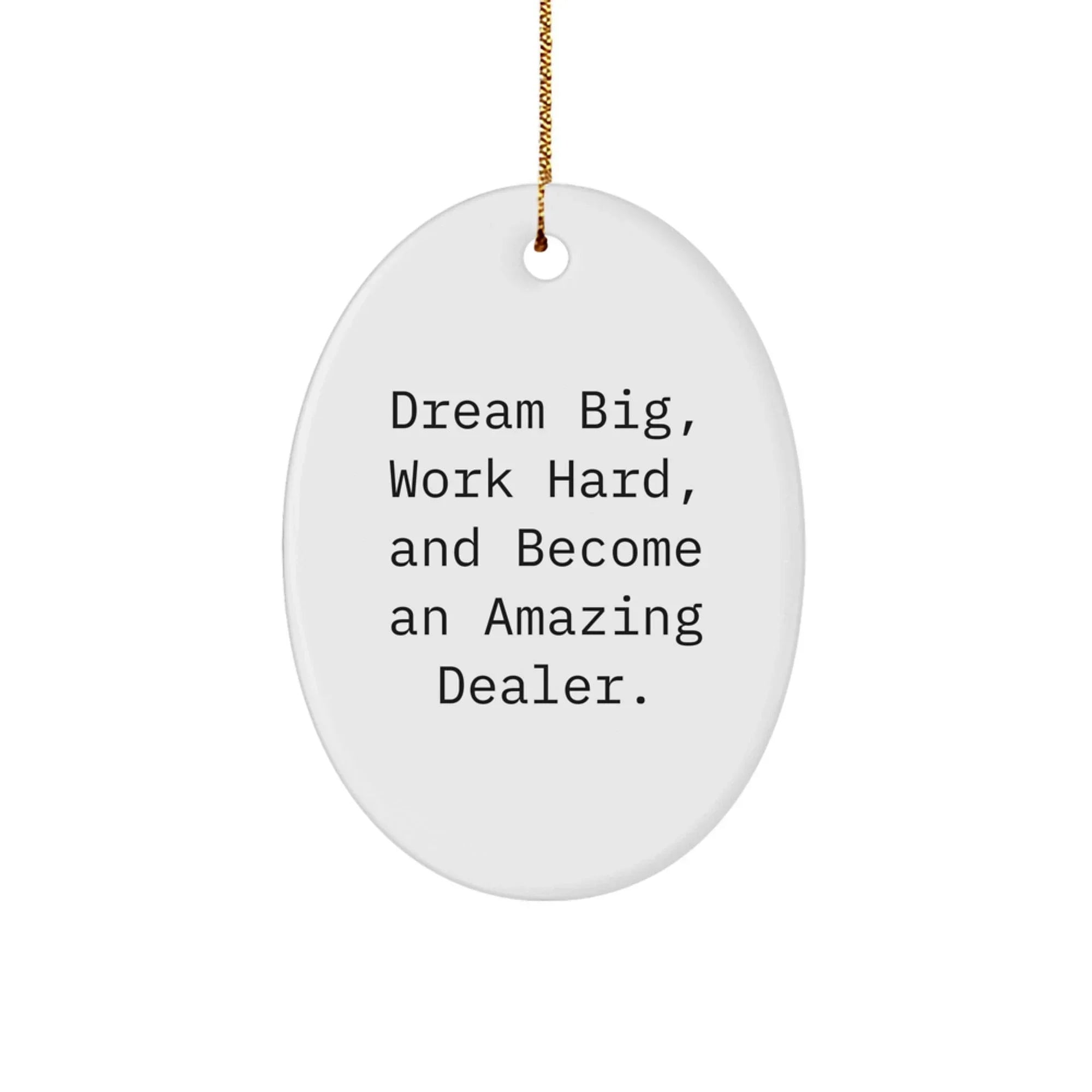 Gifts from Friends to Dealers - Oval Ornament - Dream Big, Work Hard, And Become An Amazing Dealer.