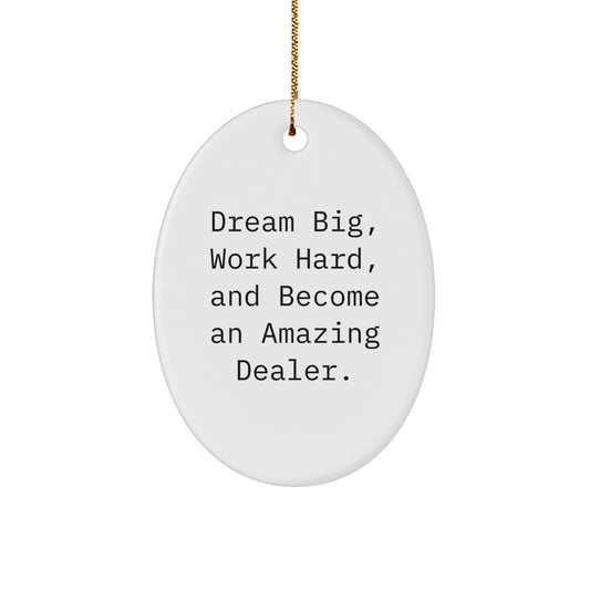 Gifts from Friends to Dealers - Oval Ornament - Dream Big, Work Hard, And Become An Amazing Dealer.