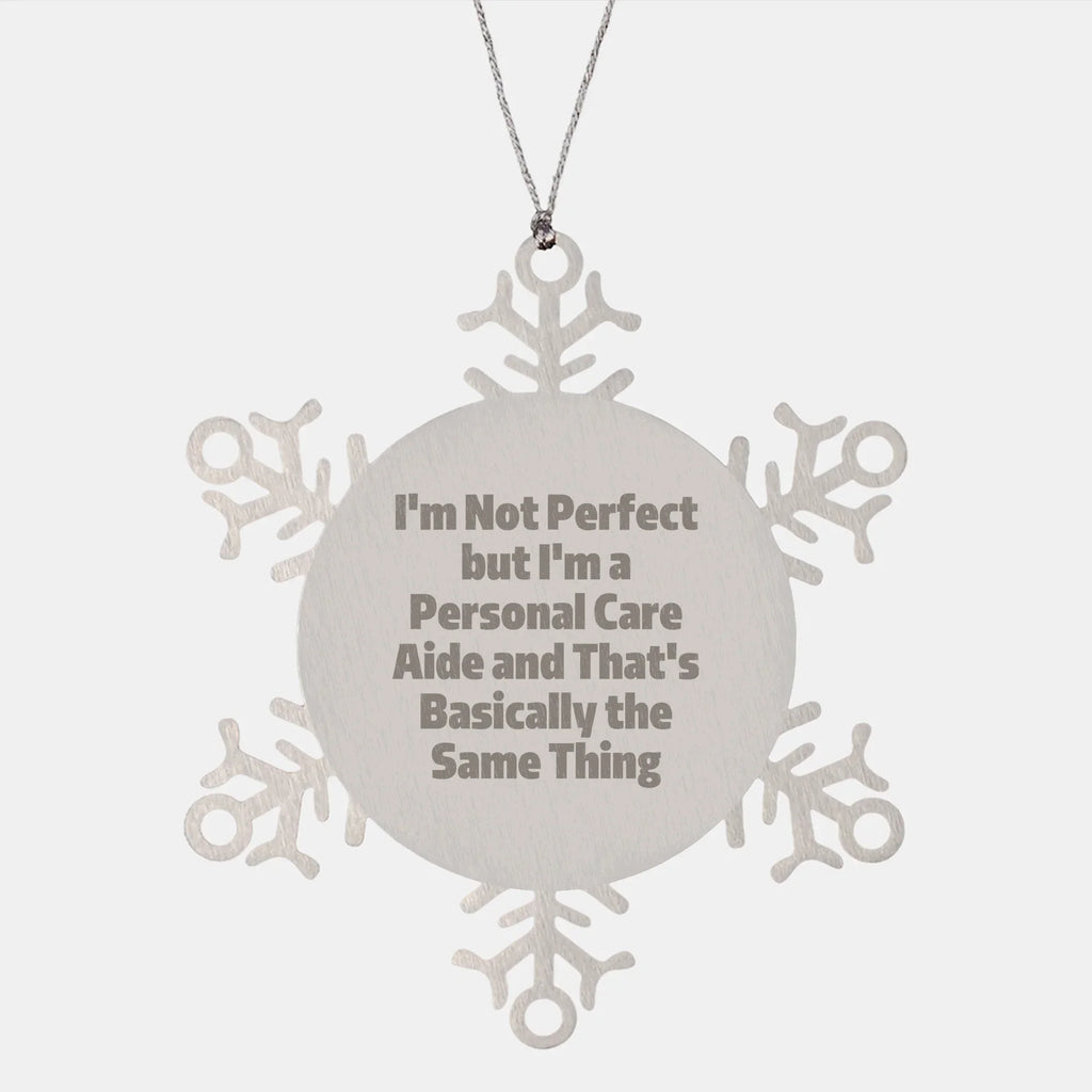 Gifts from Friends to Personal Care Aides, 'I'm Not Perfect But I'm A Personal Care Aide And That's Basically The Same Thing', Snowflake Ornament for Christmas