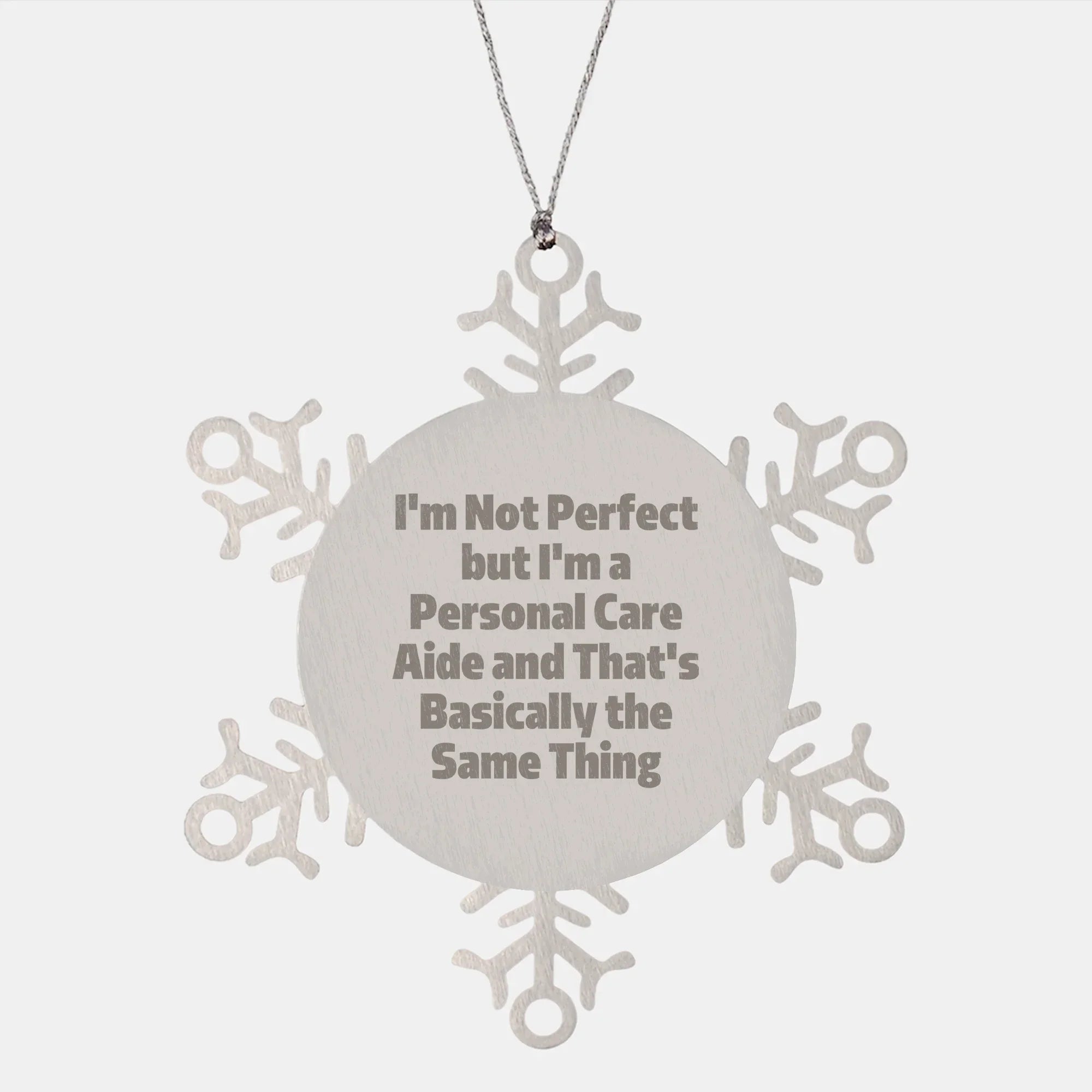 Gifts from Friends to Personal Care Aides, 'I'm Not Perfect But I'm A Personal Care Aide And That's Basically The Same Thing', Snowflake Ornament for Christmas