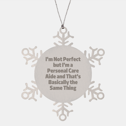 Gifts from Friends to Personal Care Aides, 'I'm Not Perfect But I'm A Personal Care Aide And That's Basically The Same Thing', Snowflake Ornament for Christmas
