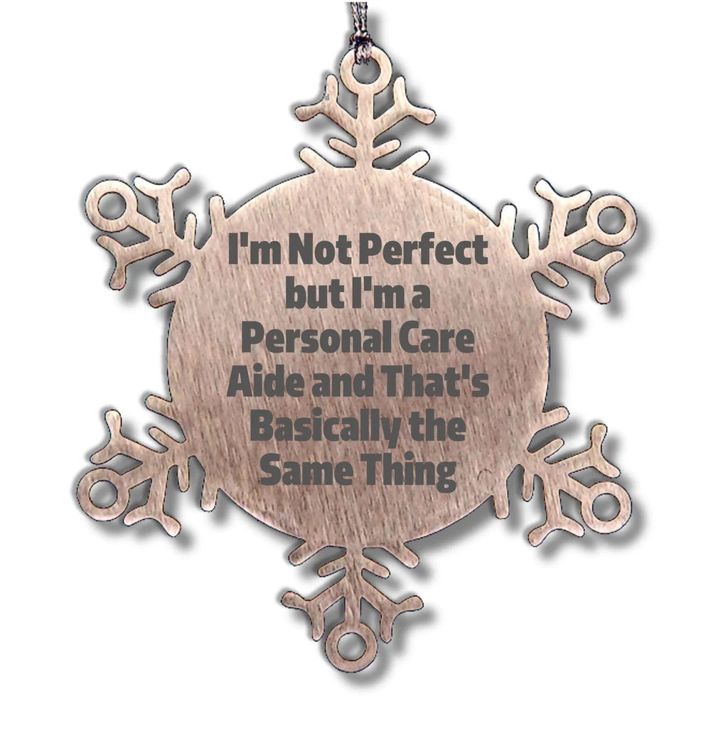 Gifts from Friends to Personal Care Aides, 'I'm Not Perfect But I'm A Personal Care Aide And That's Basically The Same Thing', Snowflake Ornament for Christmas