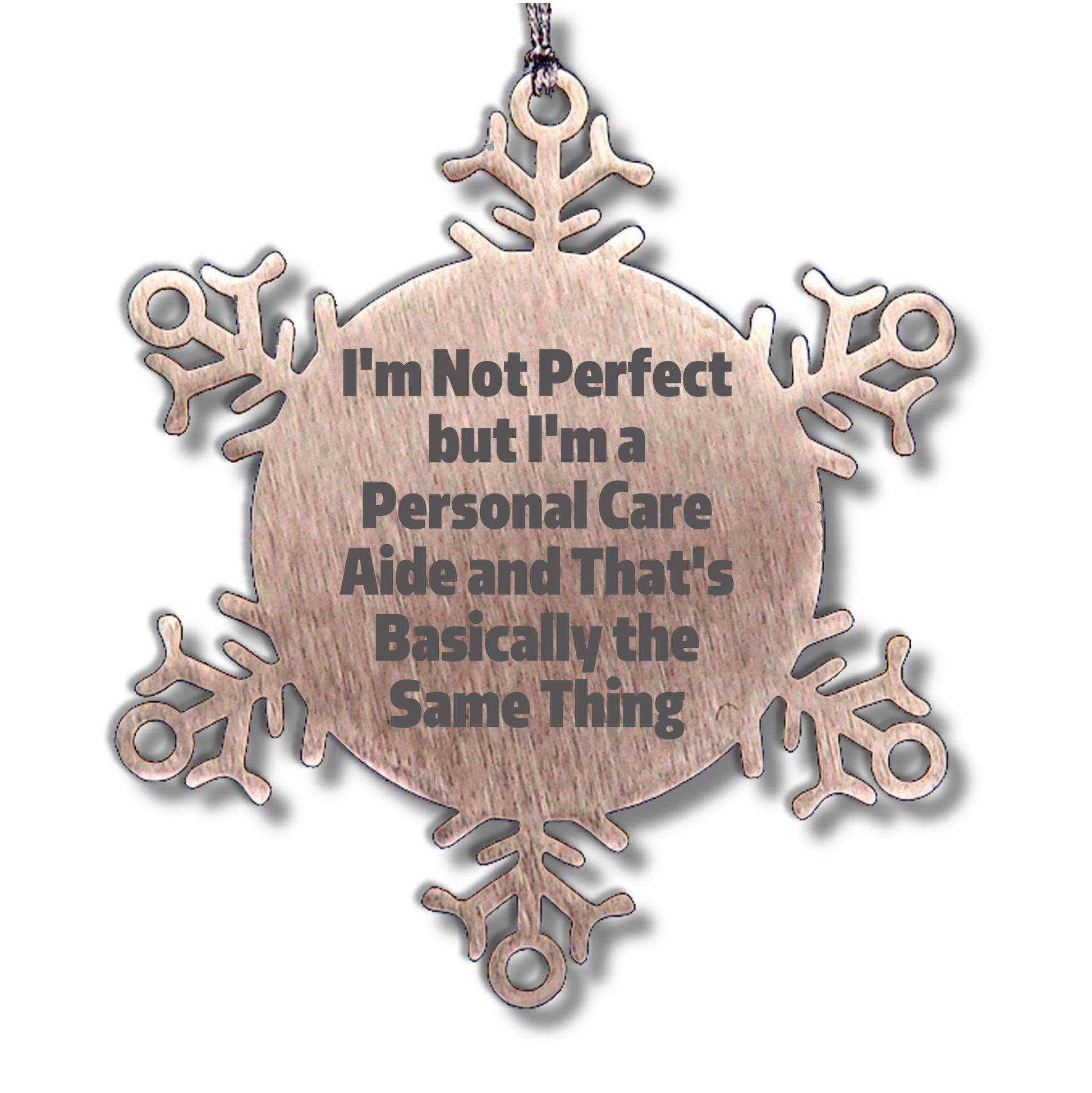 Gifts from Friends to Personal Care Aides, 'I'm Not Perfect But I'm A Personal Care Aide And That's Basically The Same Thing', Snowflake Ornament for Christmas