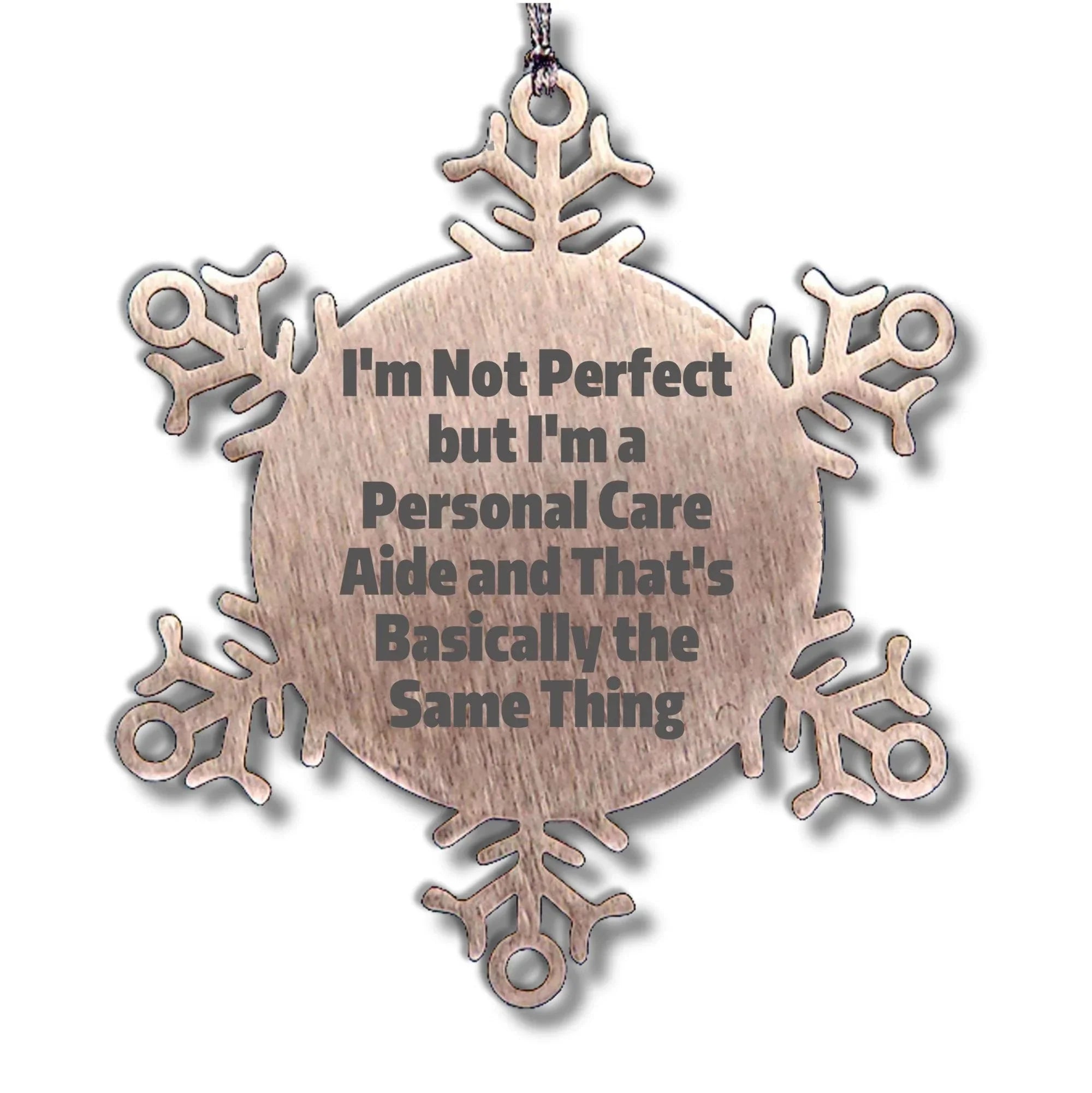 Gifts from Friends to Personal Care Aides, 'I'm Not Perfect But I'm A Personal Care Aide And That's Basically The Same Thing', Snowflake Ornament for Christmas