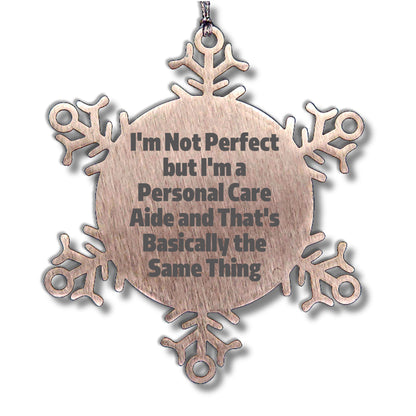 Gifts from Friends to Personal Care Aides, 'I'm Not Perfect But I'm A Personal Care Aide And That's Basically The Same Thing', Snowflake Ornament for Christmas