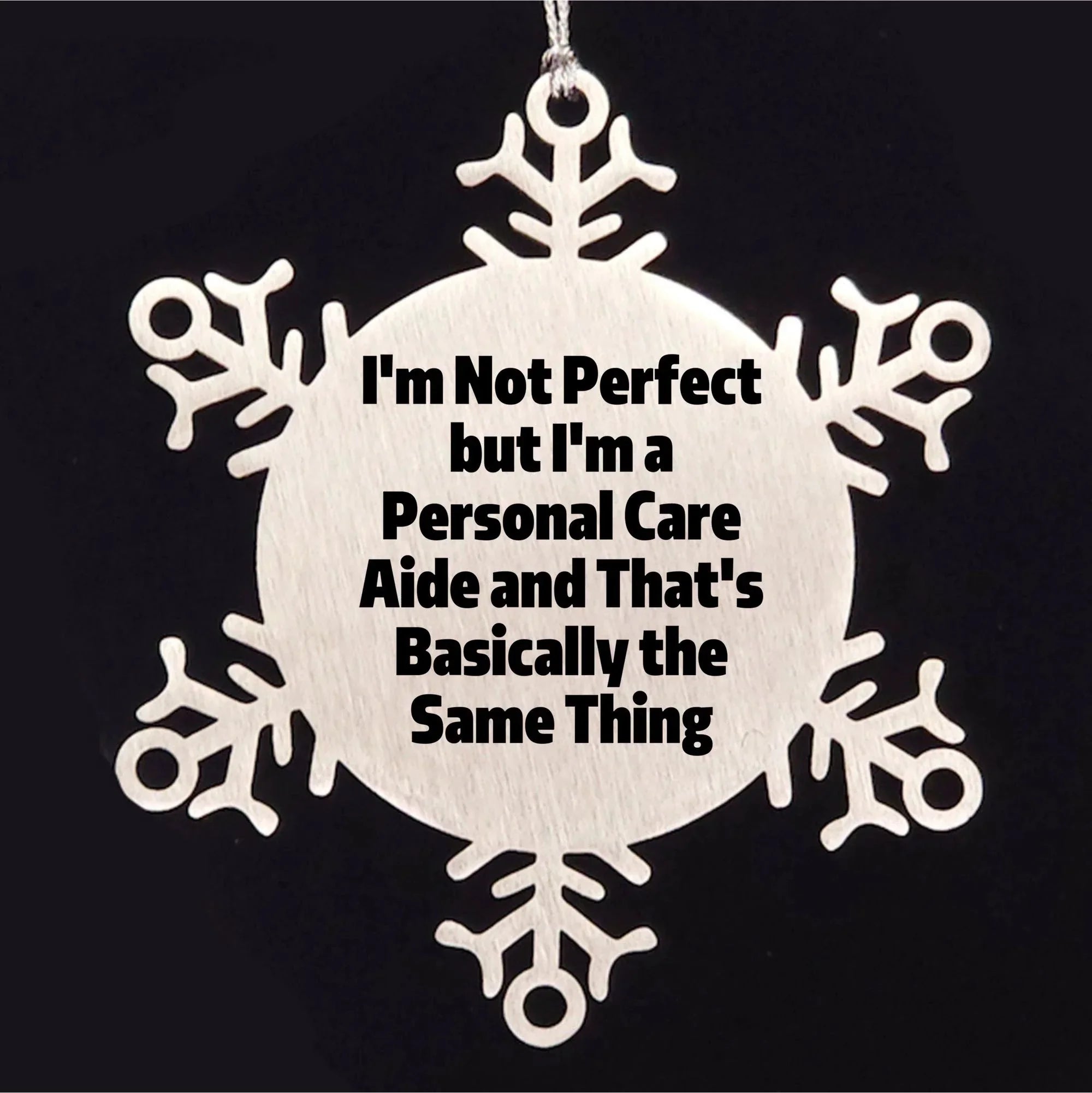 Gifts from Friends to Personal Care Aides, 'I'm Not Perfect But I'm A Personal Care Aide And That's Basically The Same Thing', Snowflake Ornament for Christmas