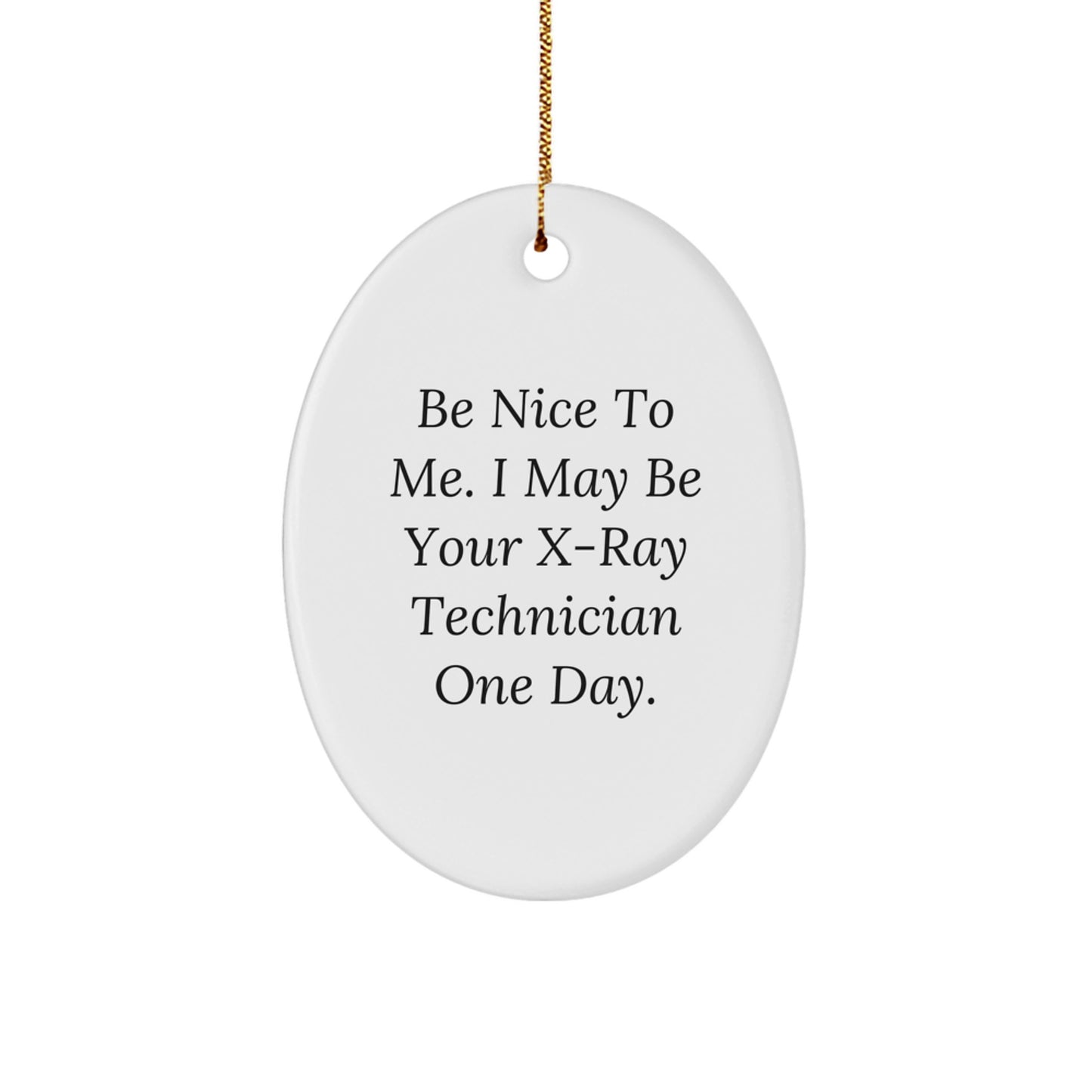 Gifts from Friends to X-Ray Technician, Be Nice To Me. I May Be Your X-ray Technician One Day., Oval Ornament for Christmas