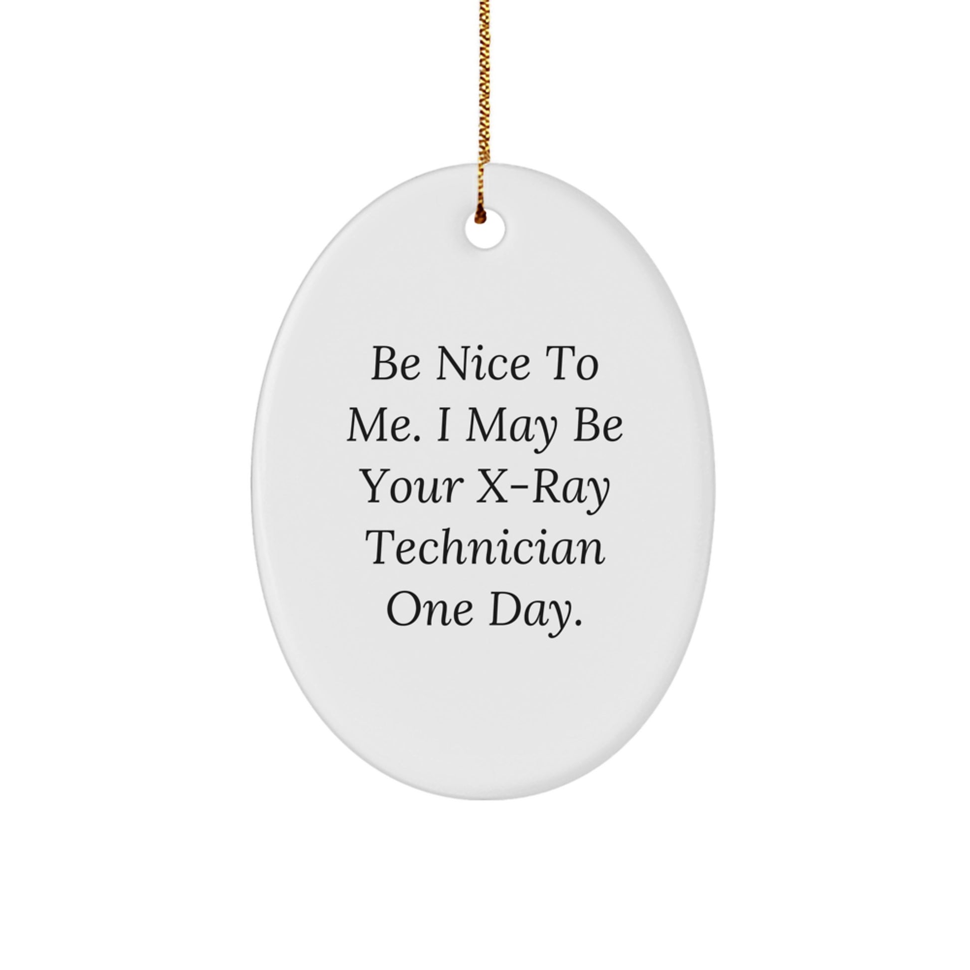Gifts from Friends to X-Ray Technician, Be Nice To Me. I May Be Your X-ray Technician One Day., Oval Ornament for Christmas