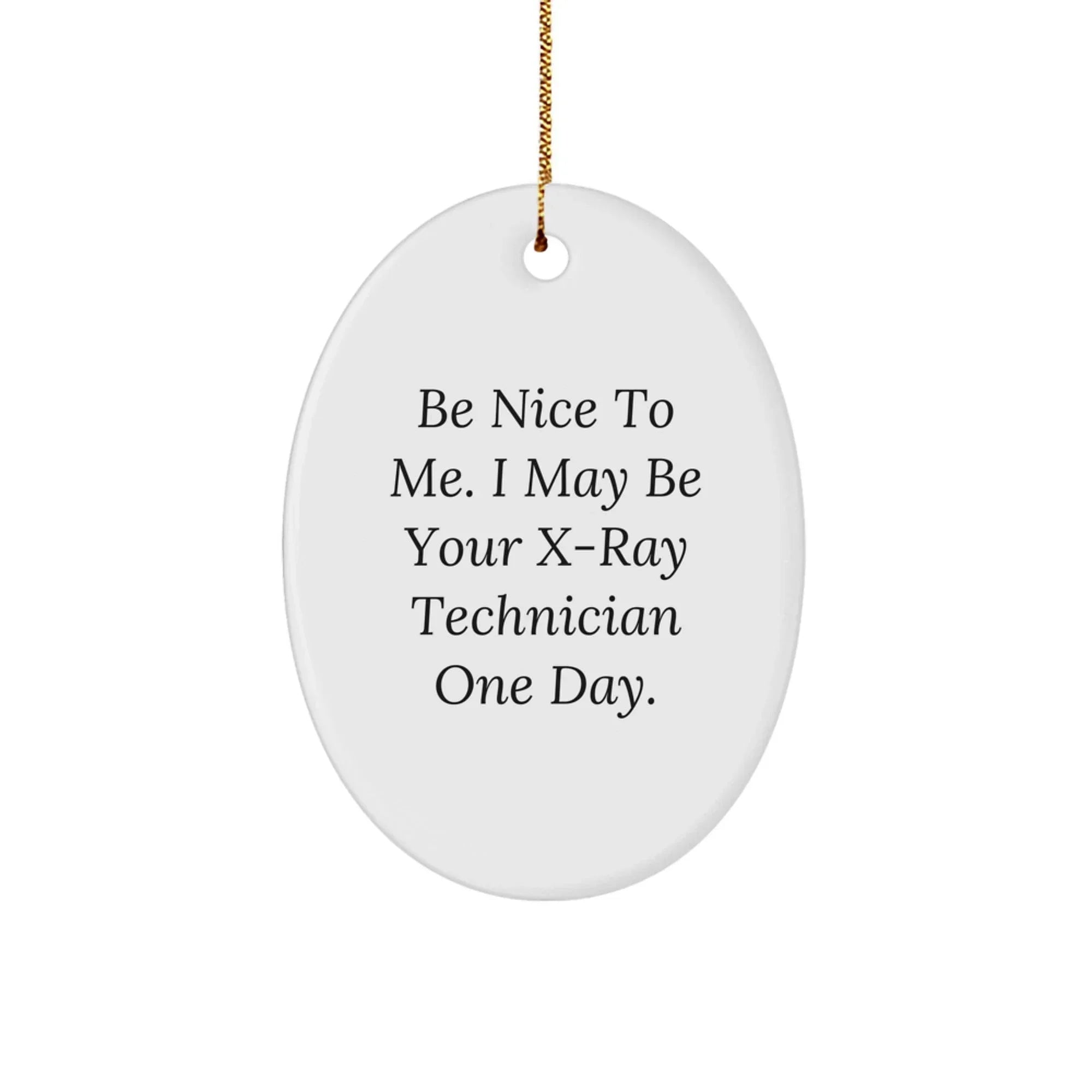 Gifts from Friends to X-Ray Technician, Be Nice To Me. I May Be Your X-ray Technician One Day., Oval Ornament for Christmas