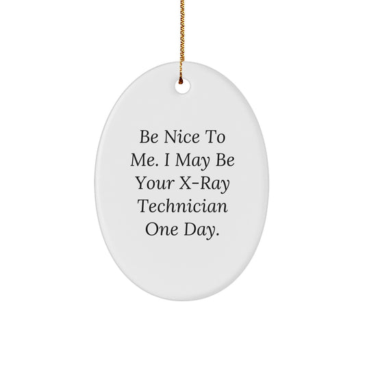 Gifts from Friends to X-Ray Technician, Be Nice To Me. I May Be Your X-ray Technician One Day., Oval Ornament for Christmas - Image 1