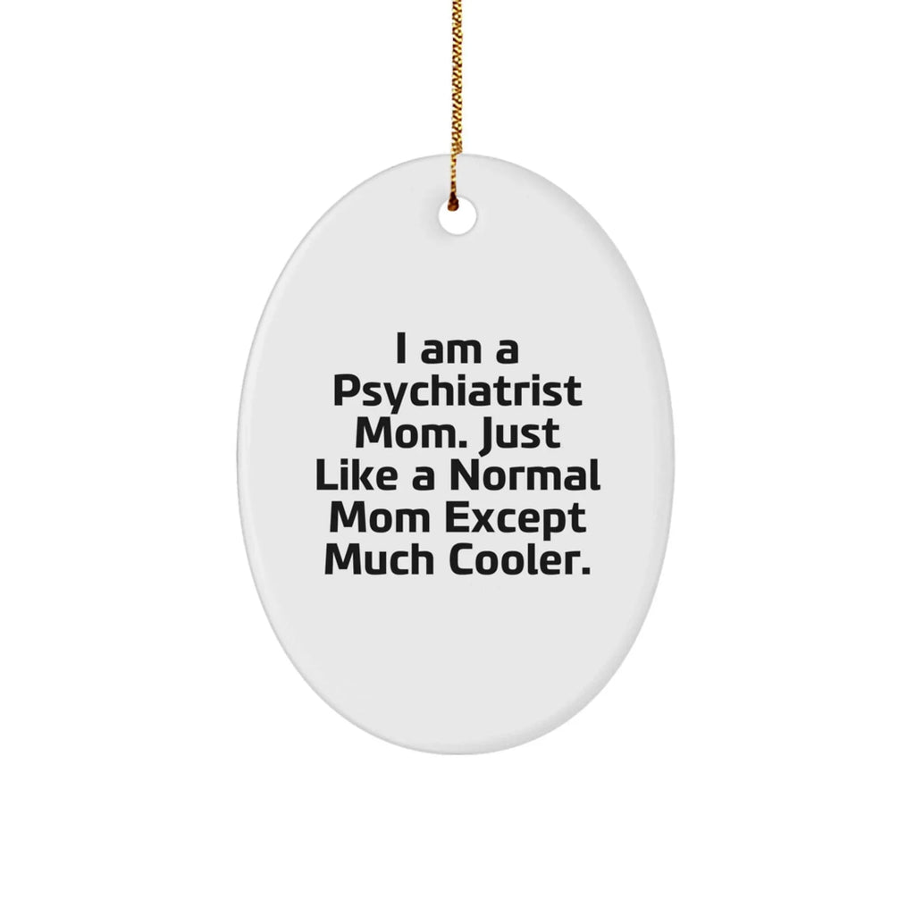 Gifts from Mom, Gifts for Psychiatrist - I Am A Psychiatrist Mom. Just Like A Normal Mom Except Much Cooler. Oval Ornament, White, Christmas Unique Gifts