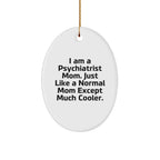 Gifts from Mom, Gifts for Psychiatrist - I Am A Psychiatrist Mom. Just Like A Normal Mom Except Much Cooler. Oval Ornament, White, Christmas Unique Gifts