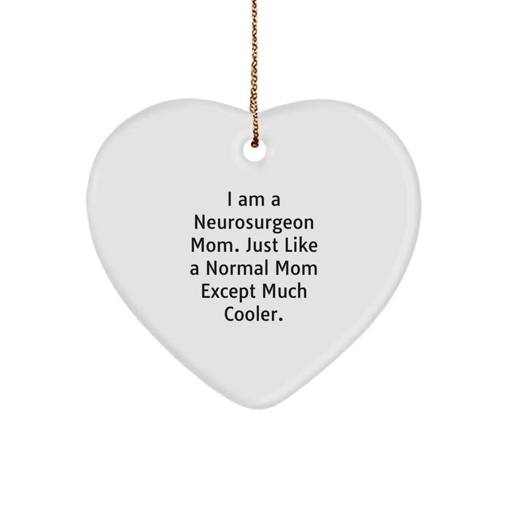 Gifts from Neurosurgeon Moms, Heart Ornament for Neurosurgeon, Funny Christmas Unique Gifts for Friends, Coworkers, Family, 'I Am A Neurosurgeon Mom. Just Like A Normal Mom Except Much Cooler.'