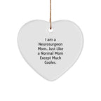 Gifts from Neurosurgeon Moms, Heart Ornament for Neurosurgeon, Funny Christmas Unique Gifts for Friends, Coworkers, Family, 'I Am A Neurosurgeon Mom. Just Like A Normal Mom Except Much Cooler.'