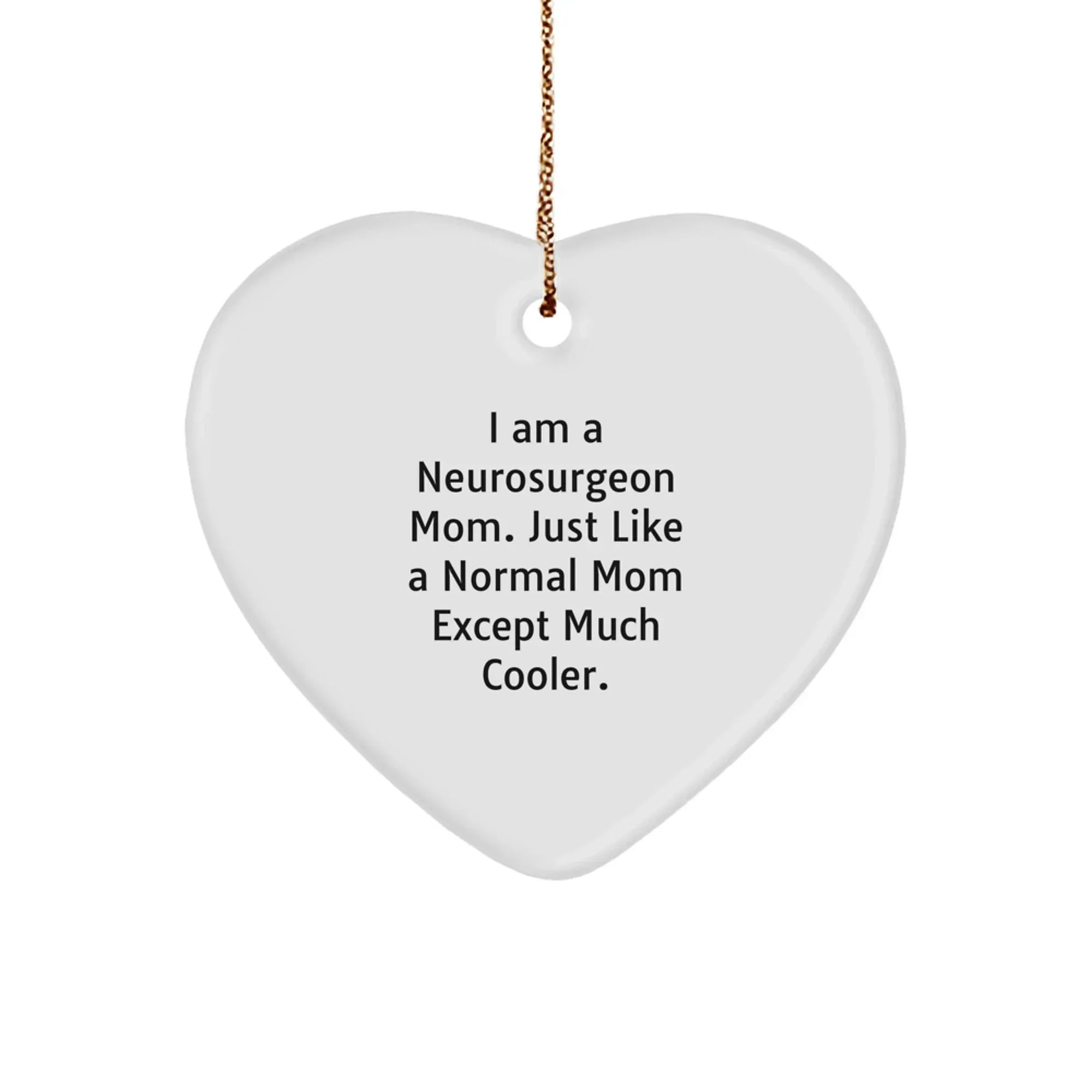 Gifts from Neurosurgeon Moms, Heart Ornament for Neurosurgeon, Funny Christmas Unique Gifts for Friends, Coworkers, Family, 'I Am A Neurosurgeon Mom. Just Like A Normal Mom Except Much Cooler.'