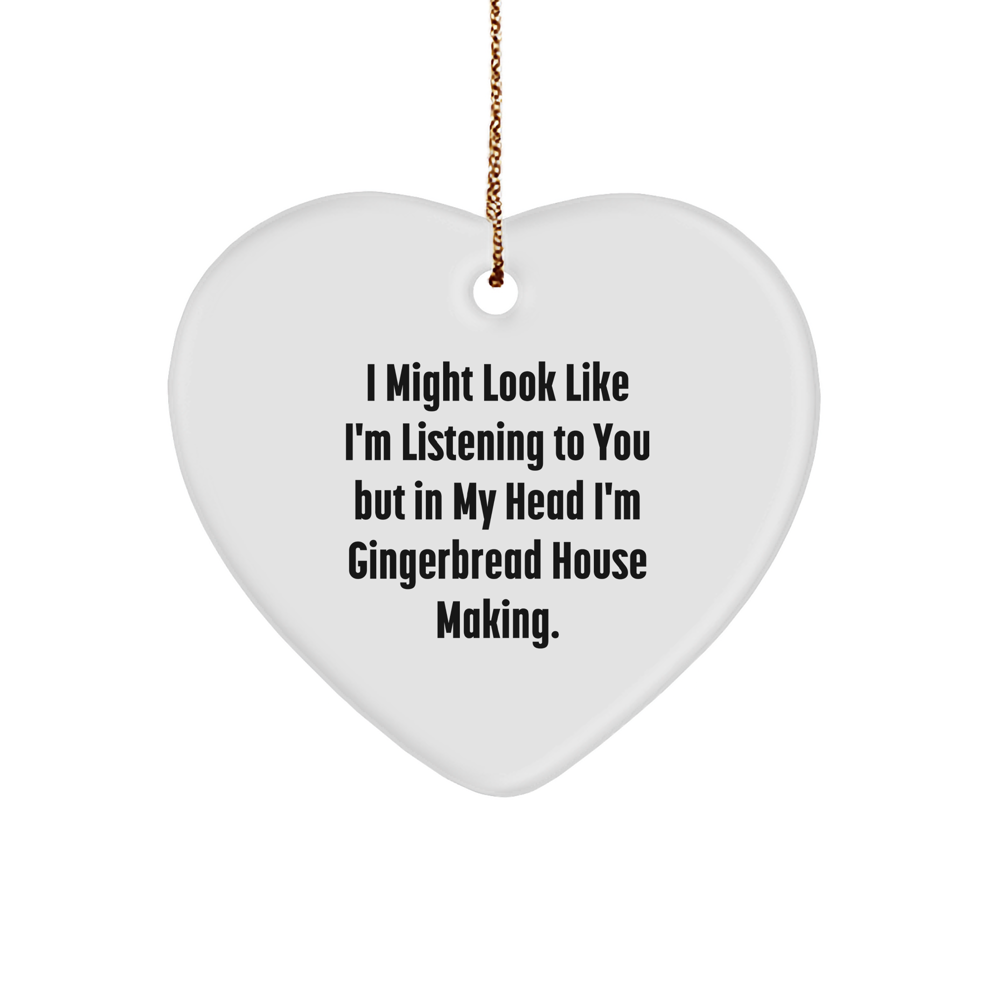 Gingerbread House Making Fun Heart Ornament, 'I Might Look Like I'm Listening To You But In My Head I'm Gingerbread House Making',