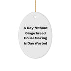 Gingerbread House Making Gifts, Oval Ornament, 'A Day Without Gingerbread House Making Is Day Wasted' Funny Quote, Christmas Unique Gifts from Friends to Family