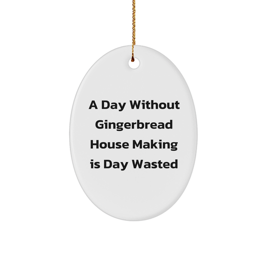Gingerbread House Making Gifts, Oval Ornament, 'A Day Without Gingerbread House Making Is Day Wasted' Funny Quote, Christmas Unique Gifts from Friends to Family