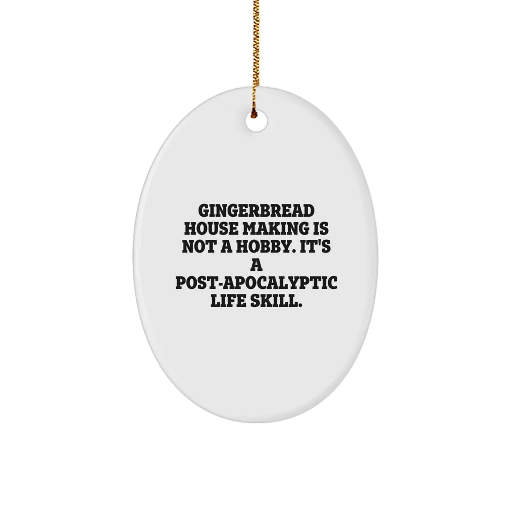 Gingerbread House Making Gifts for Friends, Family, and Coworkers - Oval Ornament from 'Gingerbread House Making Is Not A Hobby. It's A Post-apocalyptic Life Skill.'