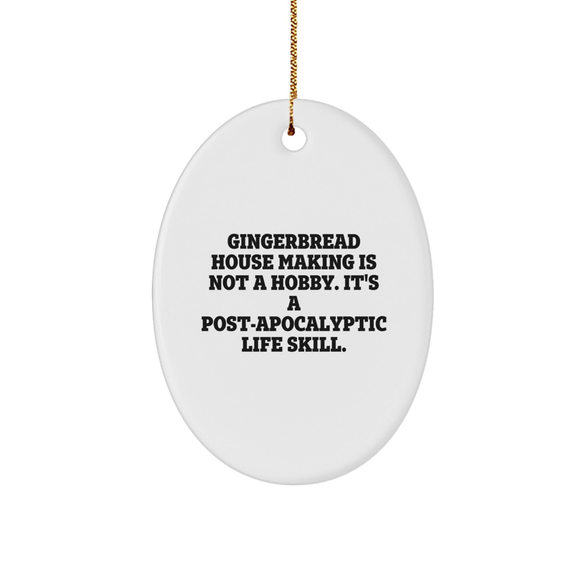 Gingerbread House Making Gifts for Friends, Family, and Coworkers - Oval Ornament from 'Gingerbread House Making Is Not A Hobby. It's A Post-apocalyptic Life Skill.'
