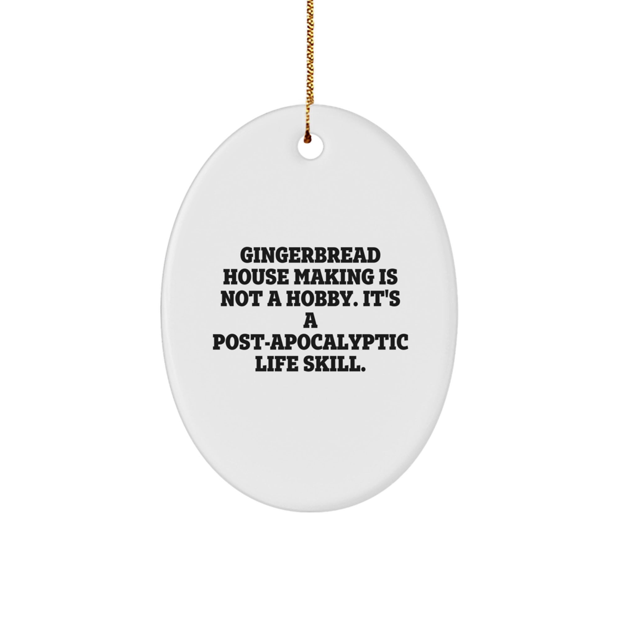 Gingerbread House Making Gifts for Friends, Family, and Coworkers - Oval Ornament from 'Gingerbread House Making Is Not A Hobby. It's A Post-apocalyptic Life Skill.'