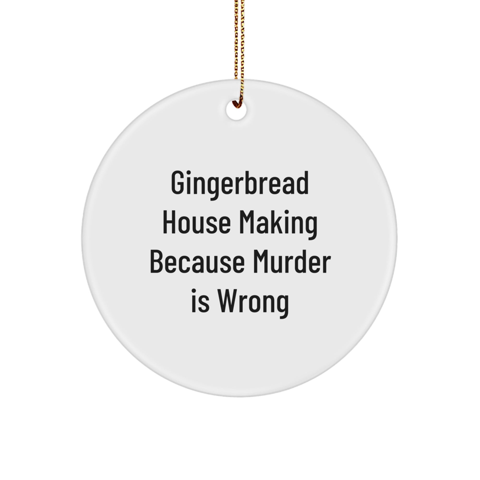 Gingerbread House Making Gifts from Friends for Christmas, Circle Ornament with Quote 'Gingerbread House Making Because Murder Is Wrong'