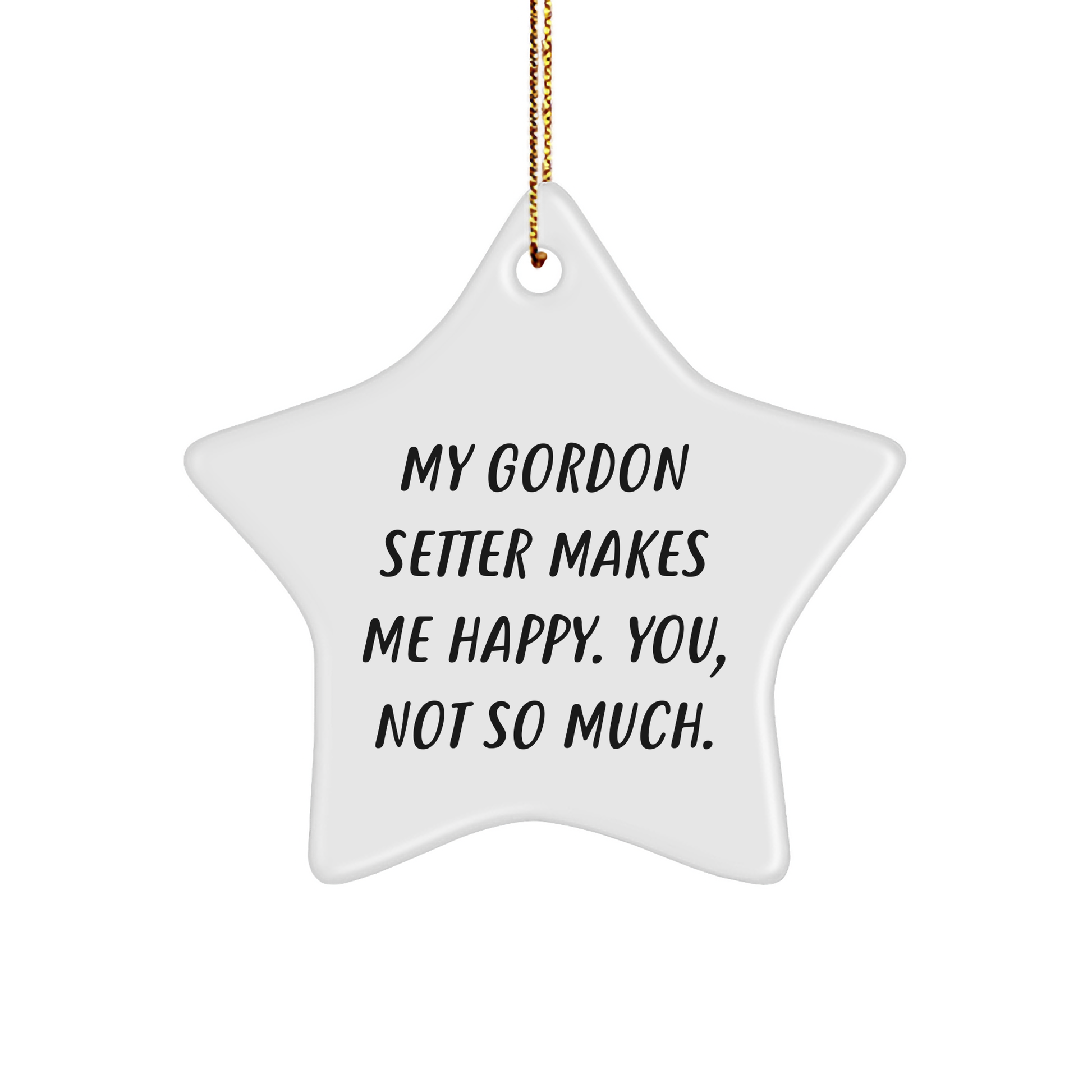 Gordon Setter Dog Lover's Funny Star Ornament, Gifts from Friends to Family, 'My Gordon Setter Makes Me Happy. You, Not So Much.' Christmas Decor