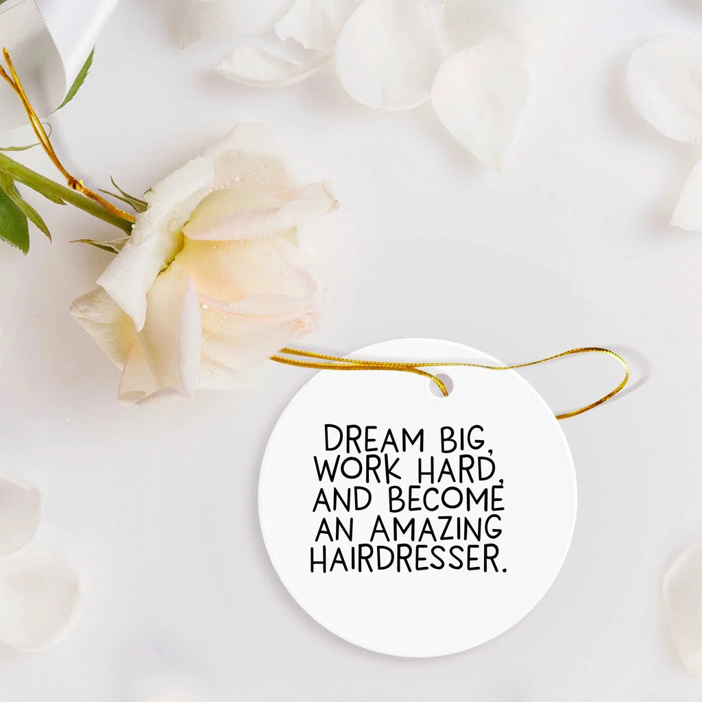 Hairdresser Gifts for Christmas - 'Dream Big, Work Hard, And Become An Amazing Hairdresser.' Circle Ornament from Friends
