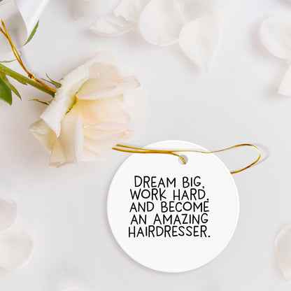 Hairdresser Gifts for Christmas - 'Dream Big, Work Hard, And Become An Amazing Hairdresser.' Circle Ornament from Friends