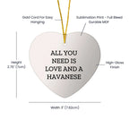 Havanese Dog Gifts for Men - Funny Heart Ornament with Quote 'All You Need Is Love And A Havanese' for Christmas from Friends, 2.75" Tall, 0.5 oz, MDF & Plastic