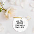 Havanese Dog Lovers Gifts, All You Need Is Love And A Havanese, Circle Ornament, Christmas Unique Gifts from Family to Friends