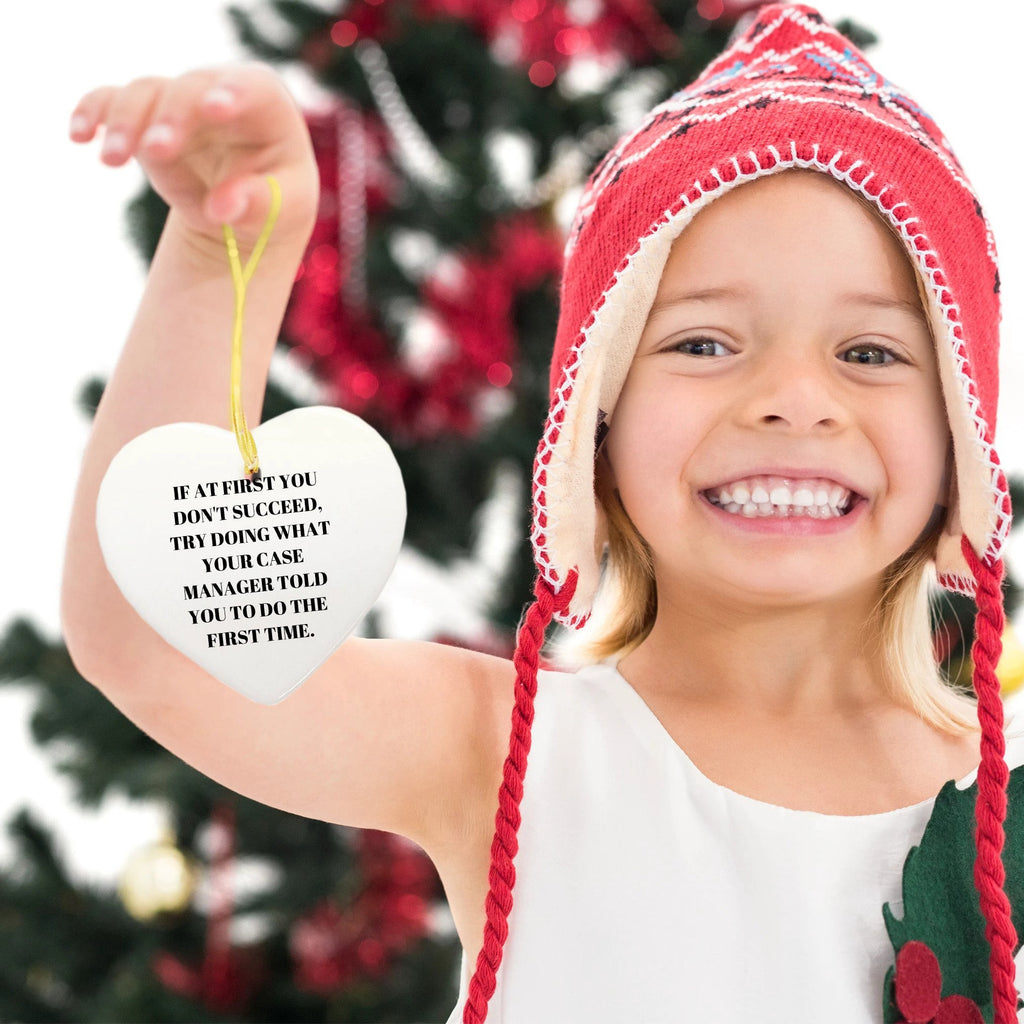 Funny Case Manager Heart Ornament, 'If At First You Don't Succeed, Try Doing What Your Case Manager Told You To Do The First Time.'