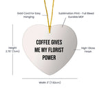 Funny Florist Gifts from Friends for Christmas - Heart Ornament with 'Coffee Gives Me My Florist Power' Quote